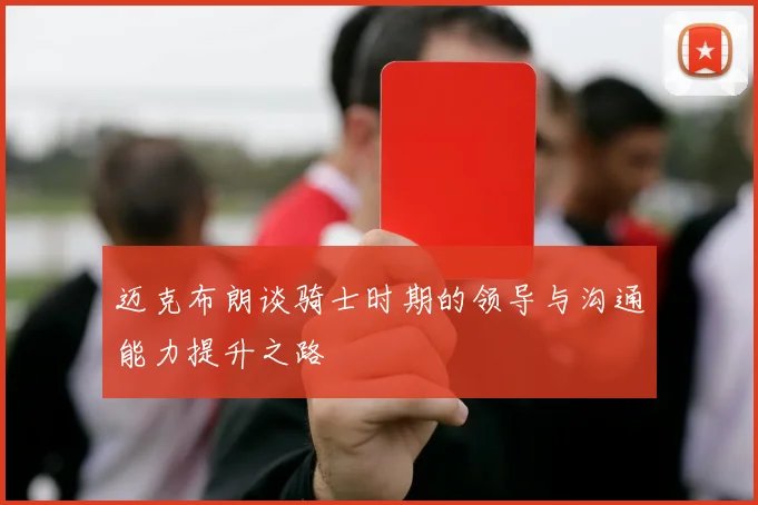 迈克布朗谈骑士时期的领导与沟通能力提升之路