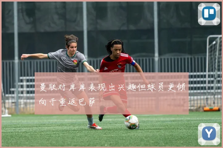 曼联对库库表现出兴趣但球员更倾向于重返巴萨